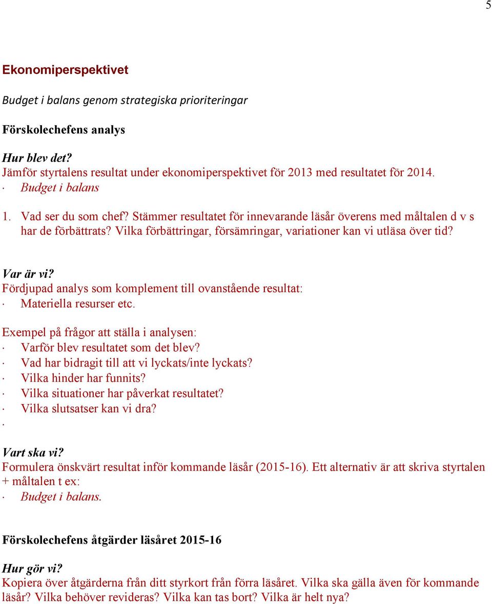 Var är vi? Fördjupad analys som komplement till ovanstående resultat: Materiella resurser etc. Exempel på frågor att ställa i analysen: Varför blev resultatet som det blev?