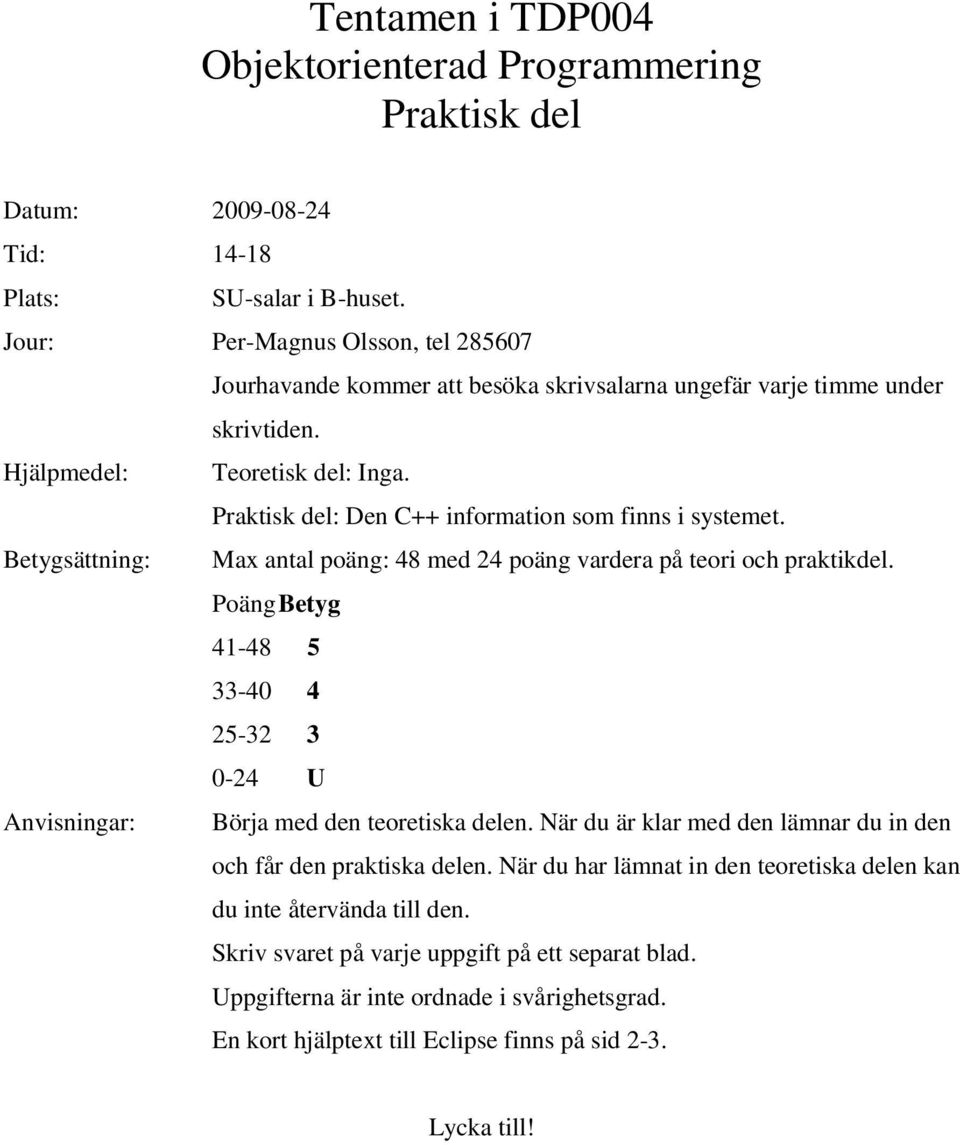 Praktisk del: Den C++ information som finns i systemet. Betygsättning: Max antal poäng: 48 med 24 poäng vardera på teori och praktikdel.