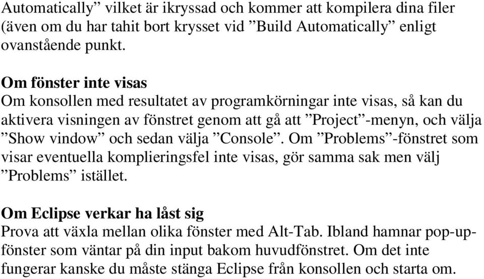 vindow och sedan välja Console. Om Problems -fönstret som visar eventuella komplieringsfel inte visas, gör samma sak men välj Problems istället.