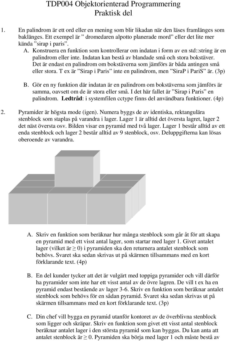 Indatan kan bestå av blandade små och stora bokstäver. Det är endast en palindrom om bokstäverna som jämförs är båda antingen små eller stora.