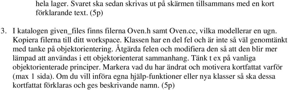 Åtgärda felen och modifiera den så att den blir mer lämpad att användas i ett objektorienterat sammanhang. Tänk t ex på vanliga objektorienterade principer.