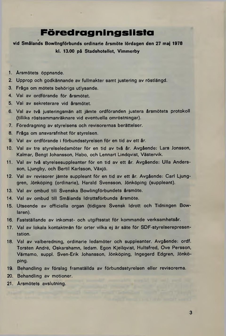 Val av två justeringsm än att jäm te ordföranden justera årsm ötets protokoll (tillika röstsam manräknare vid eventuella om röstningar). 7. Föredragning av styrelsens och revisorernas berättelser. 8.