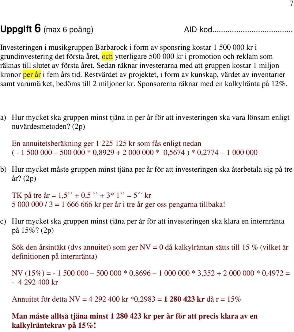 Restvärdet av projektet, i form av kunskap, värdet av inventarier samt varumärket, bedöms till 2 miljoner kr. Sponsorerna räknar med en kalkylränta på 12%.