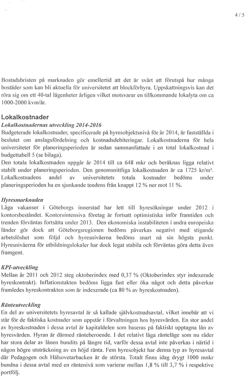 lokalkostnader Lokalkostnadernas utveckling 2014-2016 Budgeterade lokalkostnader, specificerade pa hyresobjektsniva for ar 2014, ar faststallda i beslutet om anslagsfordelning och