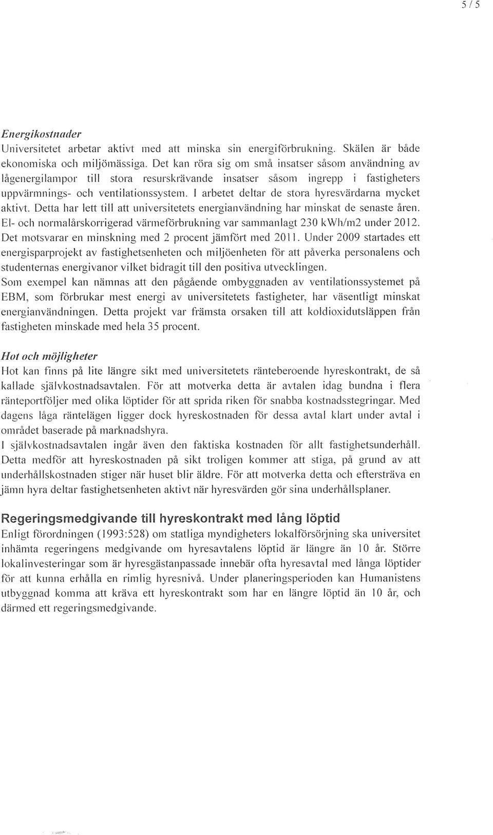 I arbetet deltar de stora hyresvardarna mycket aktivt. Detta har lett till att universitetets energianvandning har minskat de senaste aren.