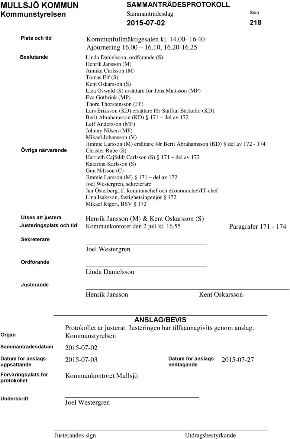 (MP) Thore Thorstensson (FP) Lars Eriksson (KD) ersättare för Staffan Bäckelid (KD) Berit Abrahamsson (KD) 171 del av 172 Leif Andersson (MF) Johnny Nilsen (MF) Mikael Johansson (V) Jimmie Larsson