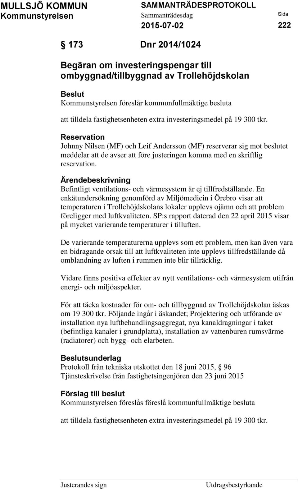Ärendebeskrivning Befintligt ventilations- och värmesystem är ej tillfredställande.