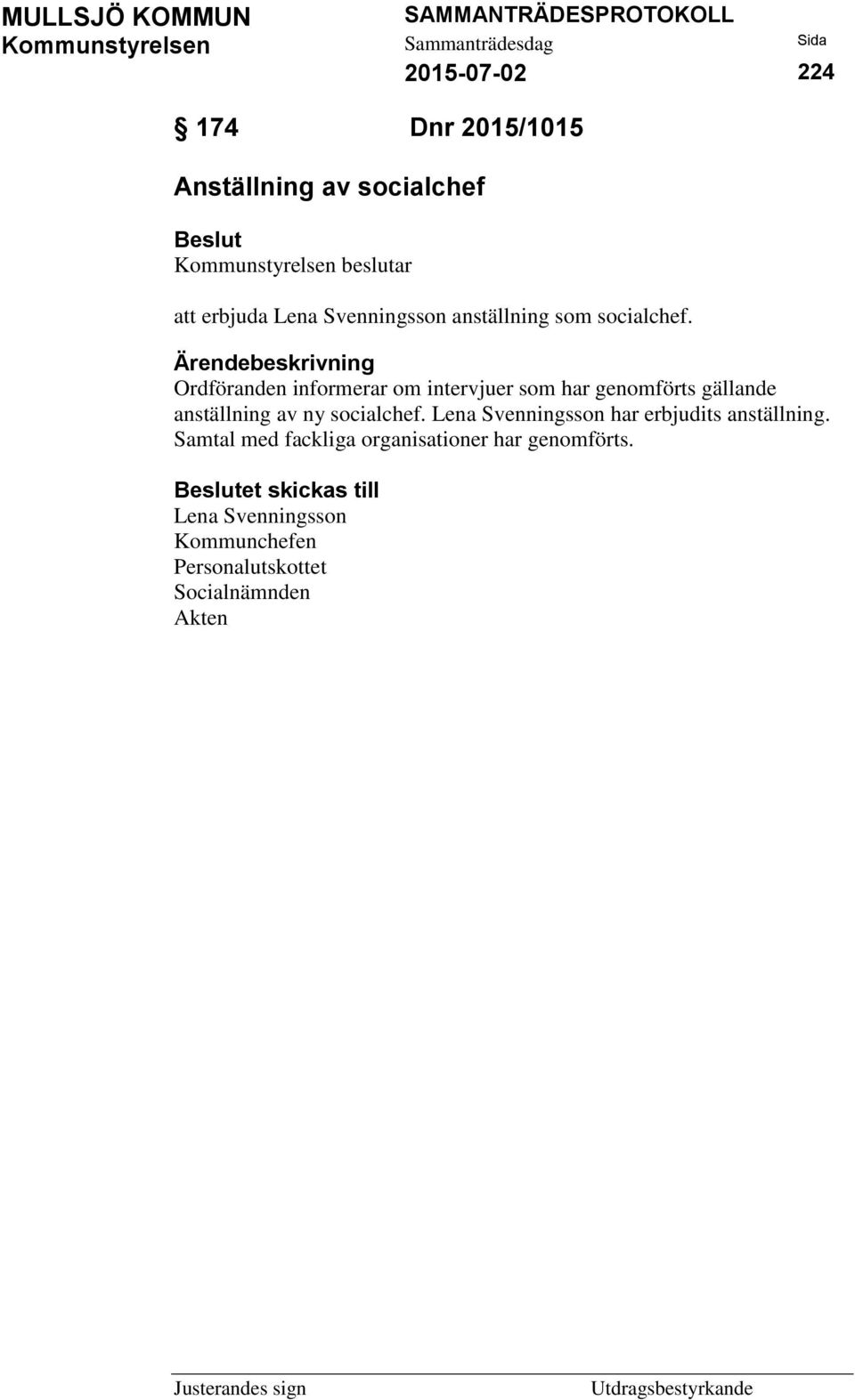 Ärendebeskrivning Ordföranden informerar om intervjuer som har genomförts gällande anställning av ny socialchef.