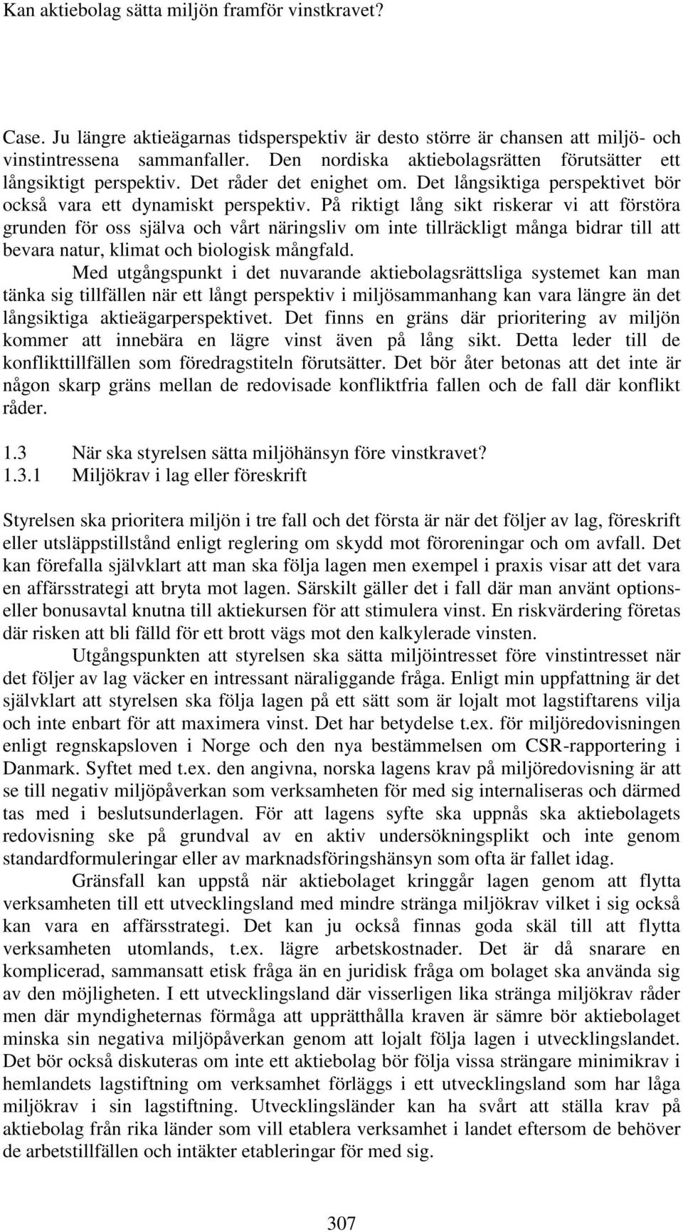 På riktigt lång sikt riskerar vi att förstöra grunden för oss själva och vårt näringsliv om inte tillräckligt många bidrar till att bevara natur, klimat och biologisk mångfald.