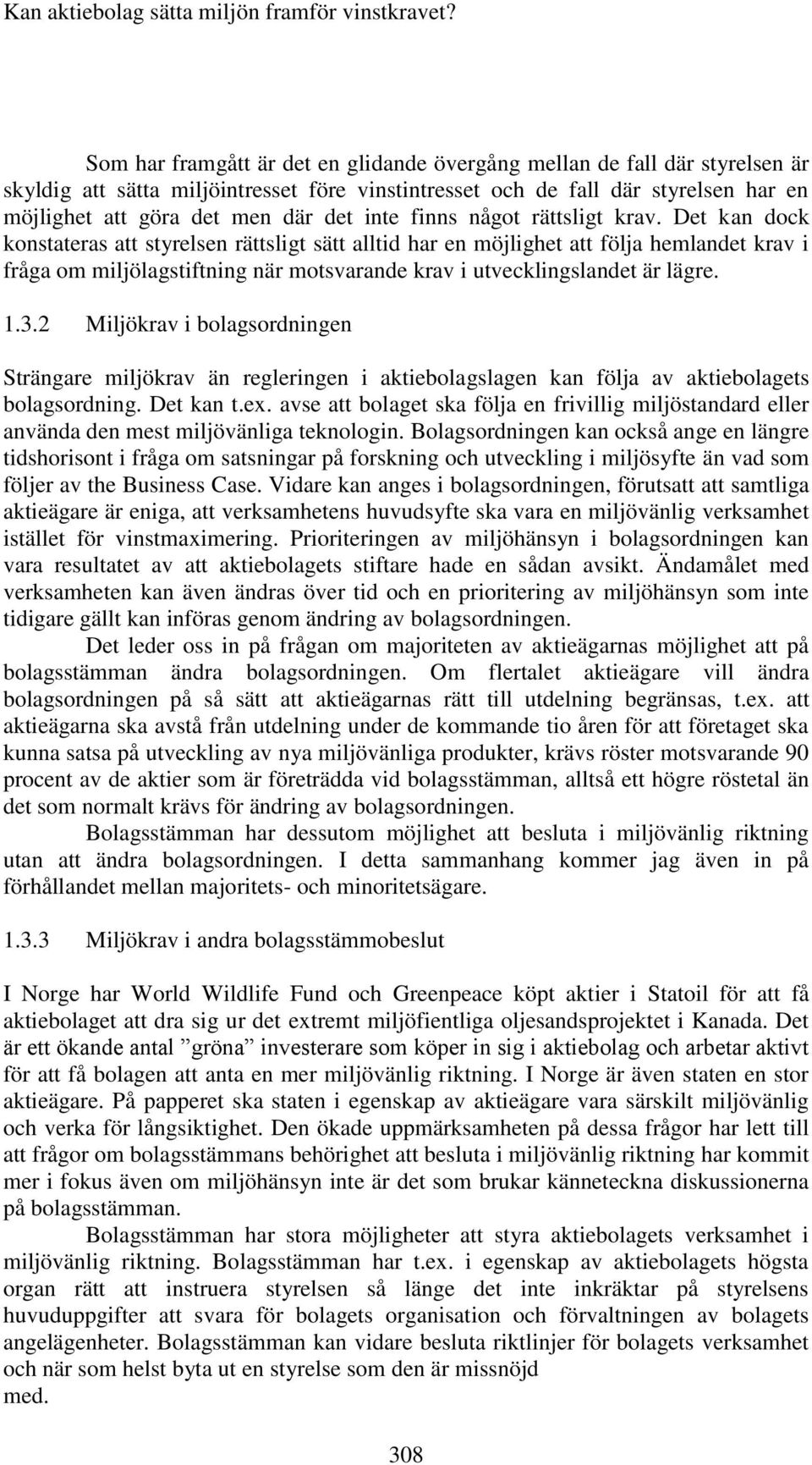 Det kan dock konstateras att styrelsen rättsligt sätt alltid har en möjlighet att följa hemlandet krav i fråga om miljölagstiftning när motsvarande krav i utvecklingslandet är lägre. 1.3.