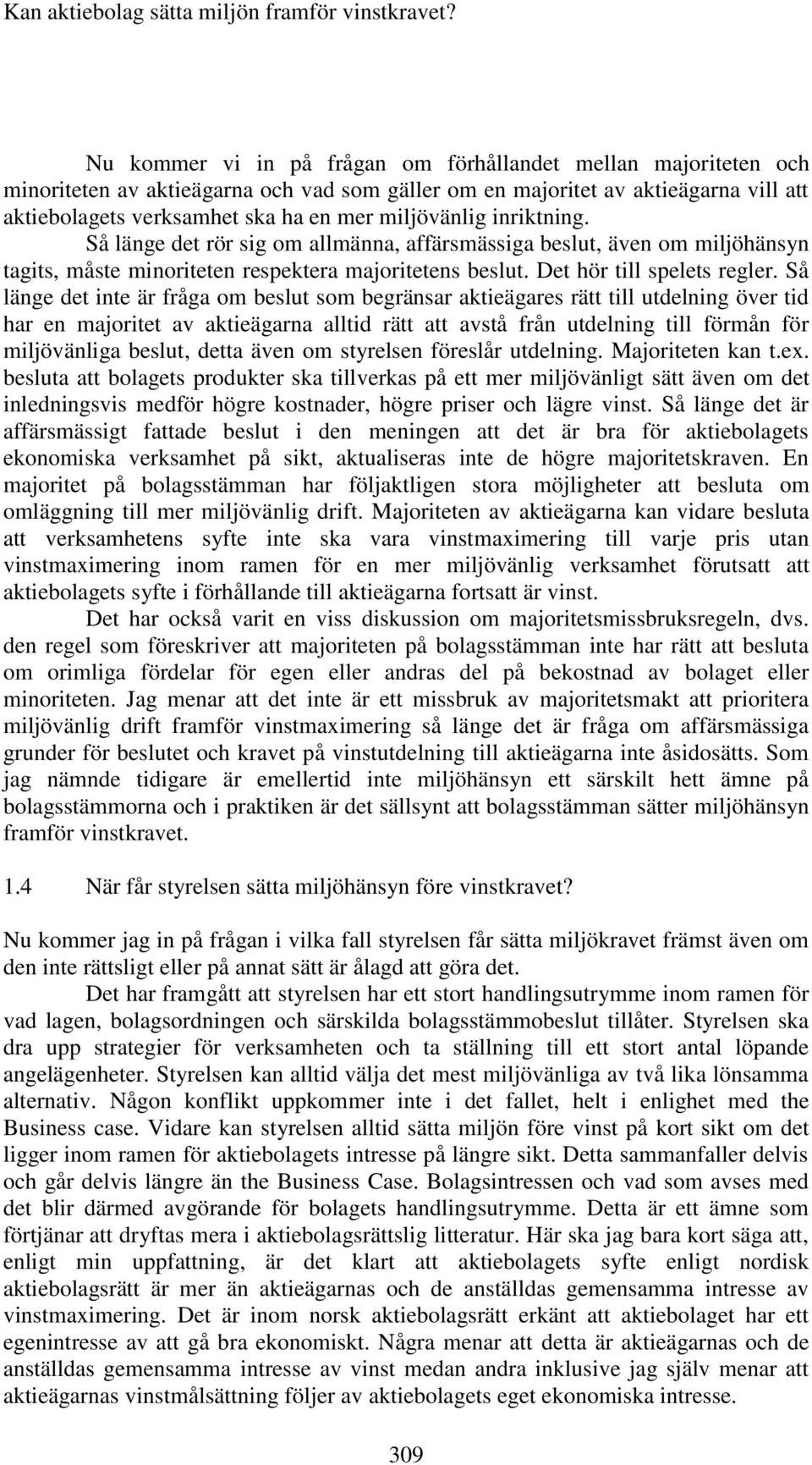 Så länge det inte är fråga om beslut som begränsar aktieägares rätt till utdelning över tid har en majoritet av aktieägarna alltid rätt att avstå från utdelning till förmån för miljövänliga beslut,