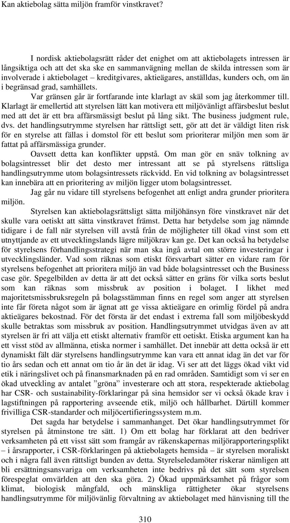 Klarlagt är emellertid att styrelsen lätt kan motivera ett miljövänligt affärsbeslut beslut med att det är ett bra affärsmässigt beslut på lång sikt. The business judgment rule, dvs.