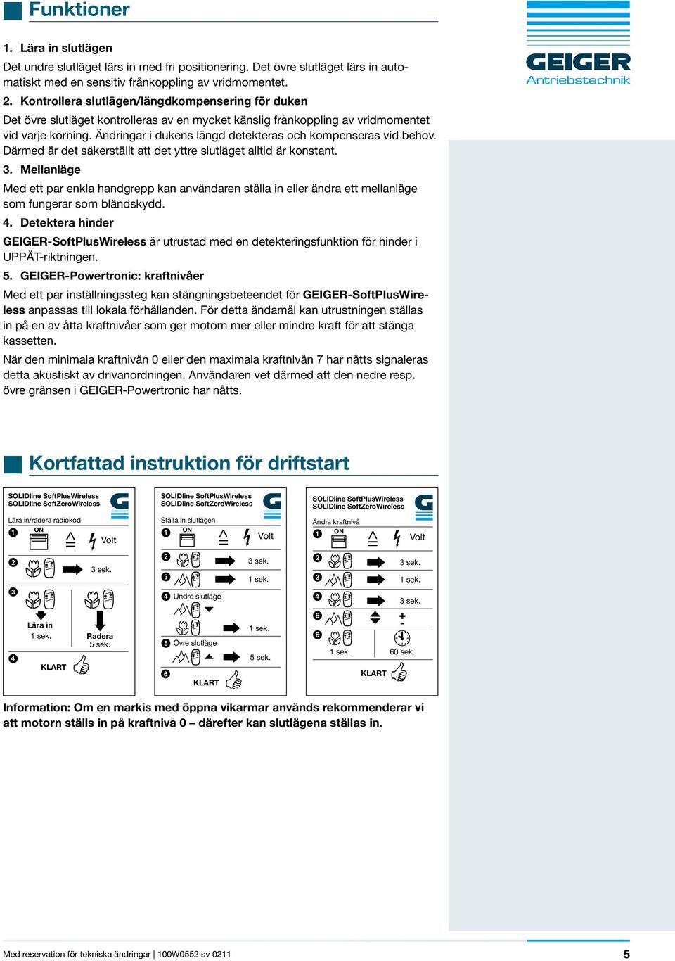 Ändringar i dukens längd detekteras och kompenseras vid behov. Därmed är det säkerställt att det yttre slutläget alltid är konstant. 3.