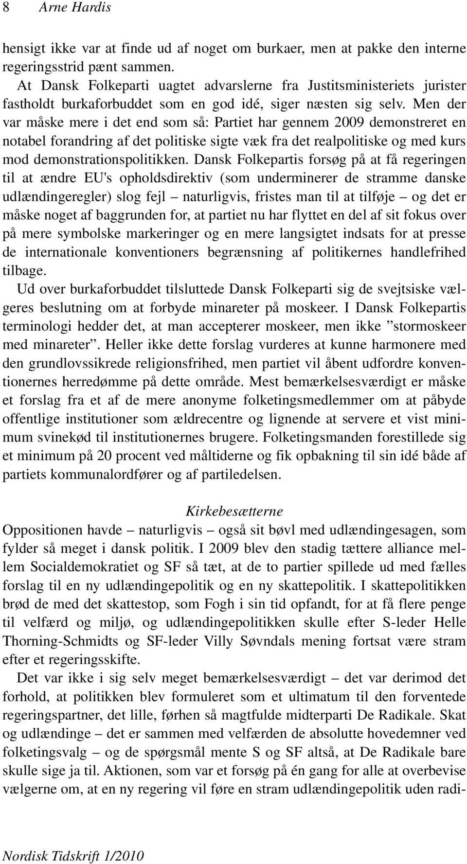 Men der var måske mere i det end som så: Partiet har gennem 2009 demonstreret en notabel forandring af det politiske sigte væk fra det realpolitiske og med kurs mod demonstrationspolitikken.