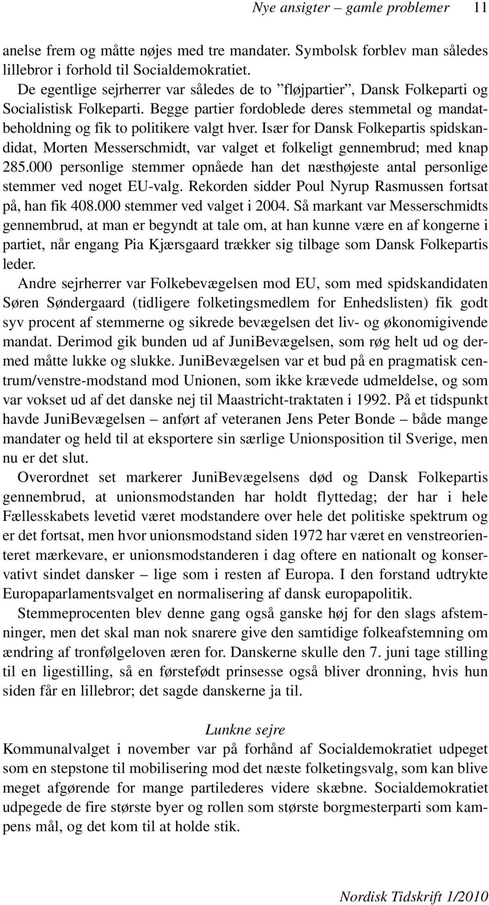 Især for Dansk Folkepartis spidskandidat, Morten Messerschmidt, var valget et folkeligt gennembrud; med knap 285.