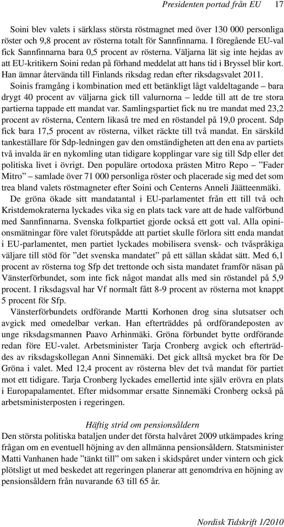 Han ämnar återvända till Finlands riksdag redan efter riksdagsvalet 2011.