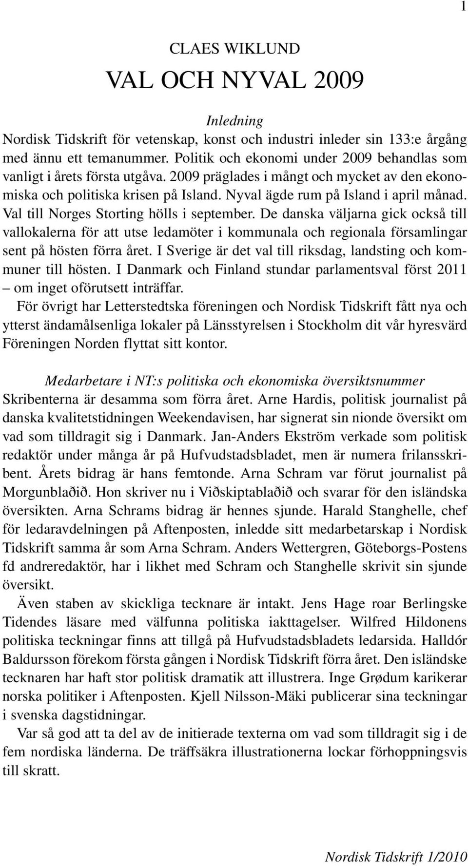 Val till Norges Storting hölls i september. De danska väljarna gick också till vallokalerna för att utse ledamöter i kommunala och regionala församlingar sent på hösten förra året.