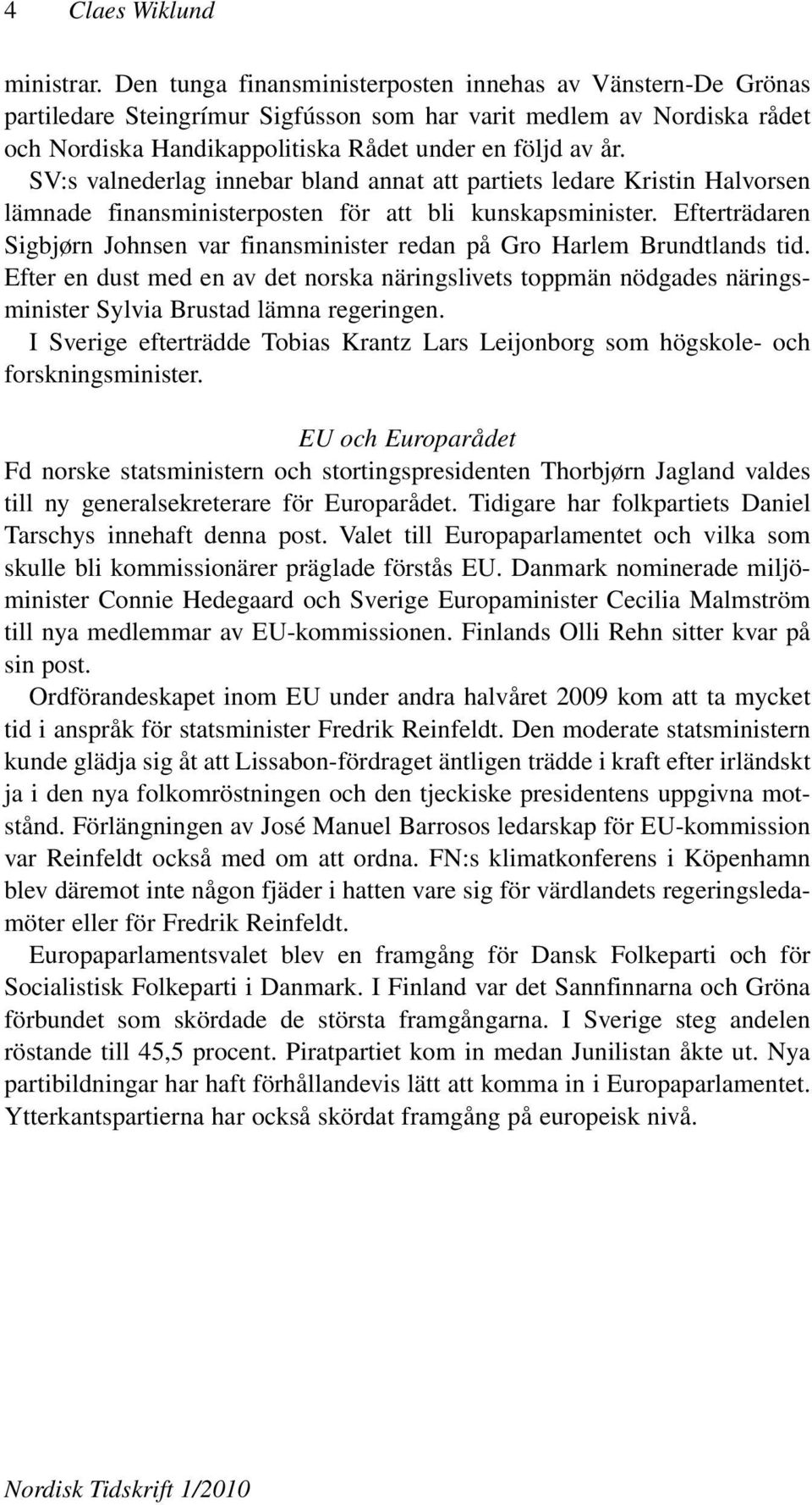 SV:s valnederlag innebar bland annat att partiets ledare Kristin Halvorsen lämnade finansministerposten för att bli kunskapsminister.