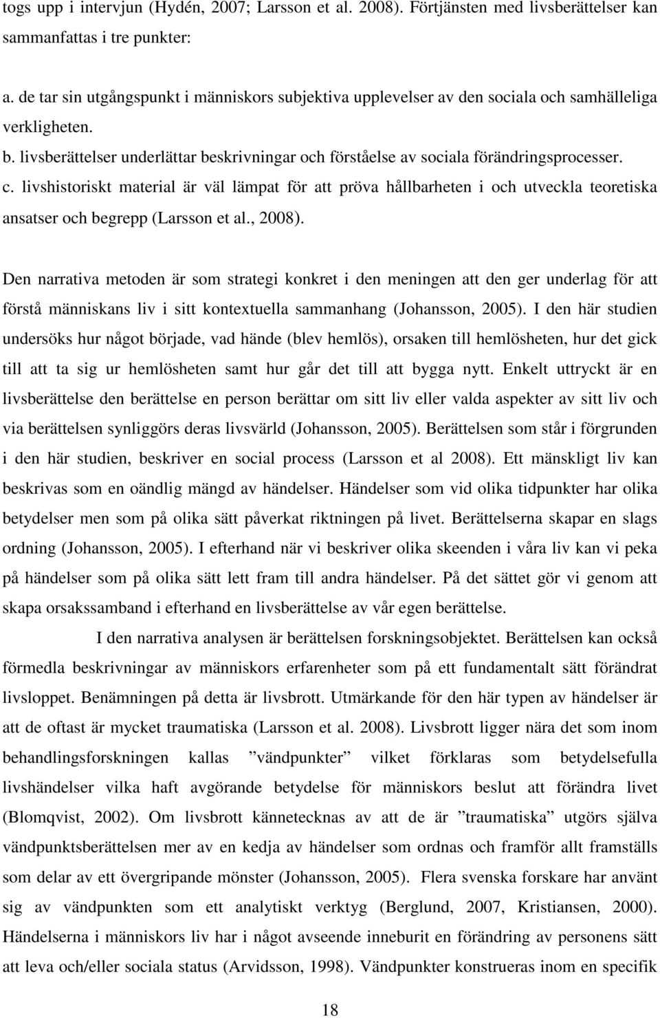 c. livshistoriskt material är väl lämpat för att pröva hållbarheten i och utveckla teoretiska ansatser och begrepp (Larsson et al., 2008).