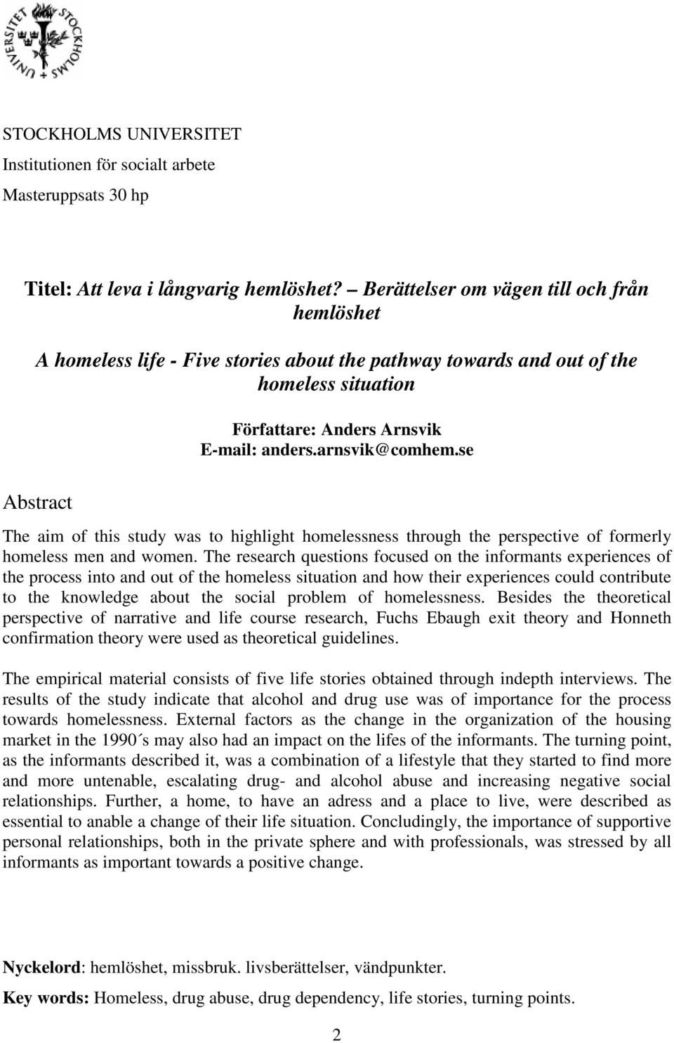 se Abstract The aim of this study was to highlight homelessness through the perspective of formerly homeless men and women.