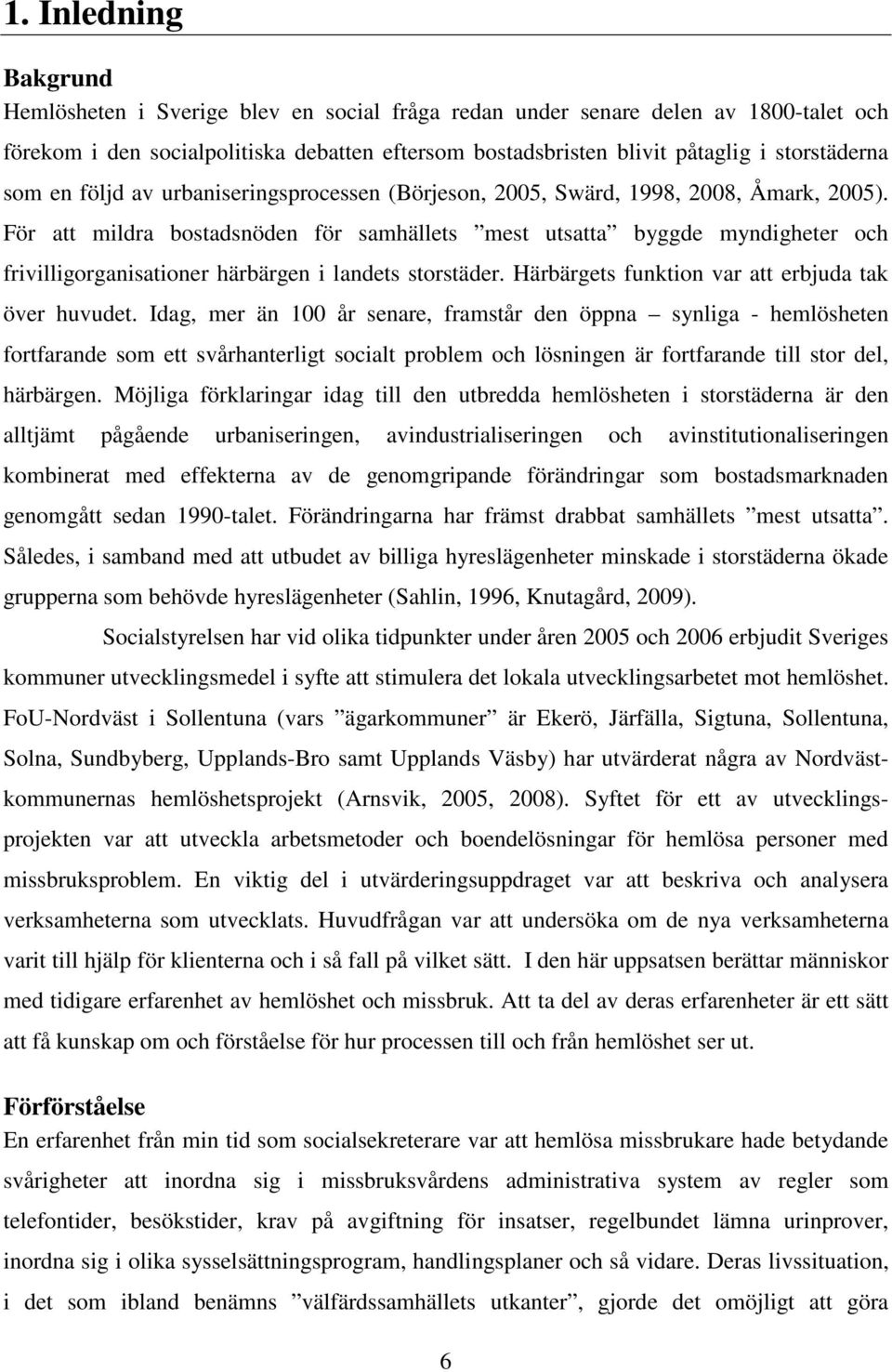 För att mildra bostadsnöden för samhällets mest utsatta byggde myndigheter och frivilligorganisationer härbärgen i landets storstäder. Härbärgets funktion var att erbjuda tak över huvudet.