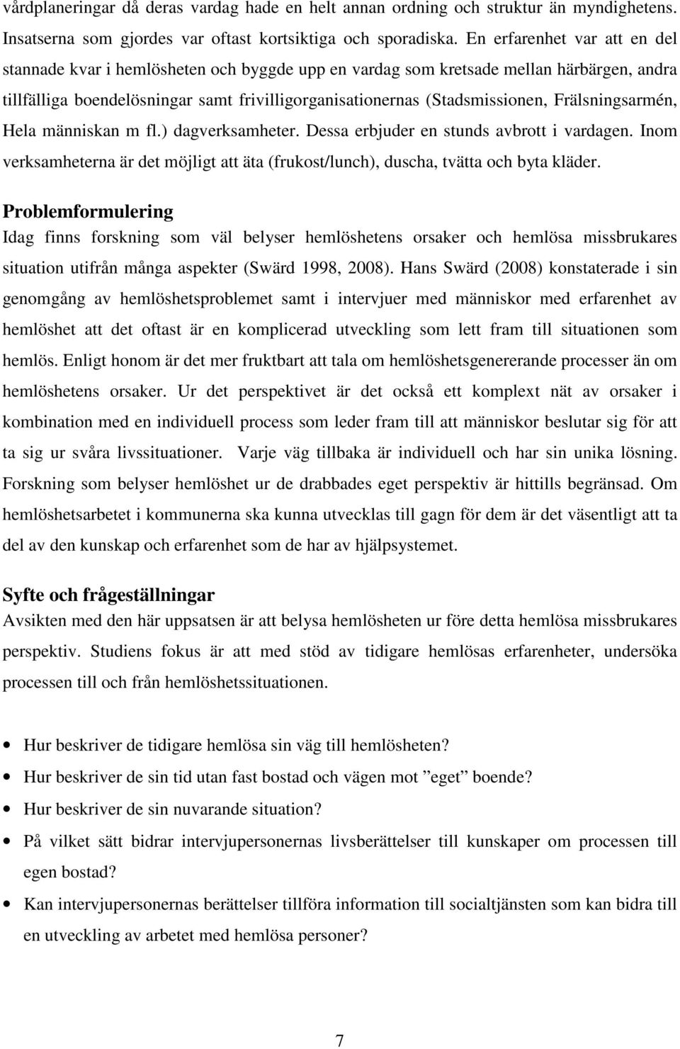 Frälsningsarmén, Hela människan m fl.) dagverksamheter. Dessa erbjuder en stunds avbrott i vardagen. Inom verksamheterna är det möjligt att äta (frukost/lunch), duscha, tvätta och byta kläder.