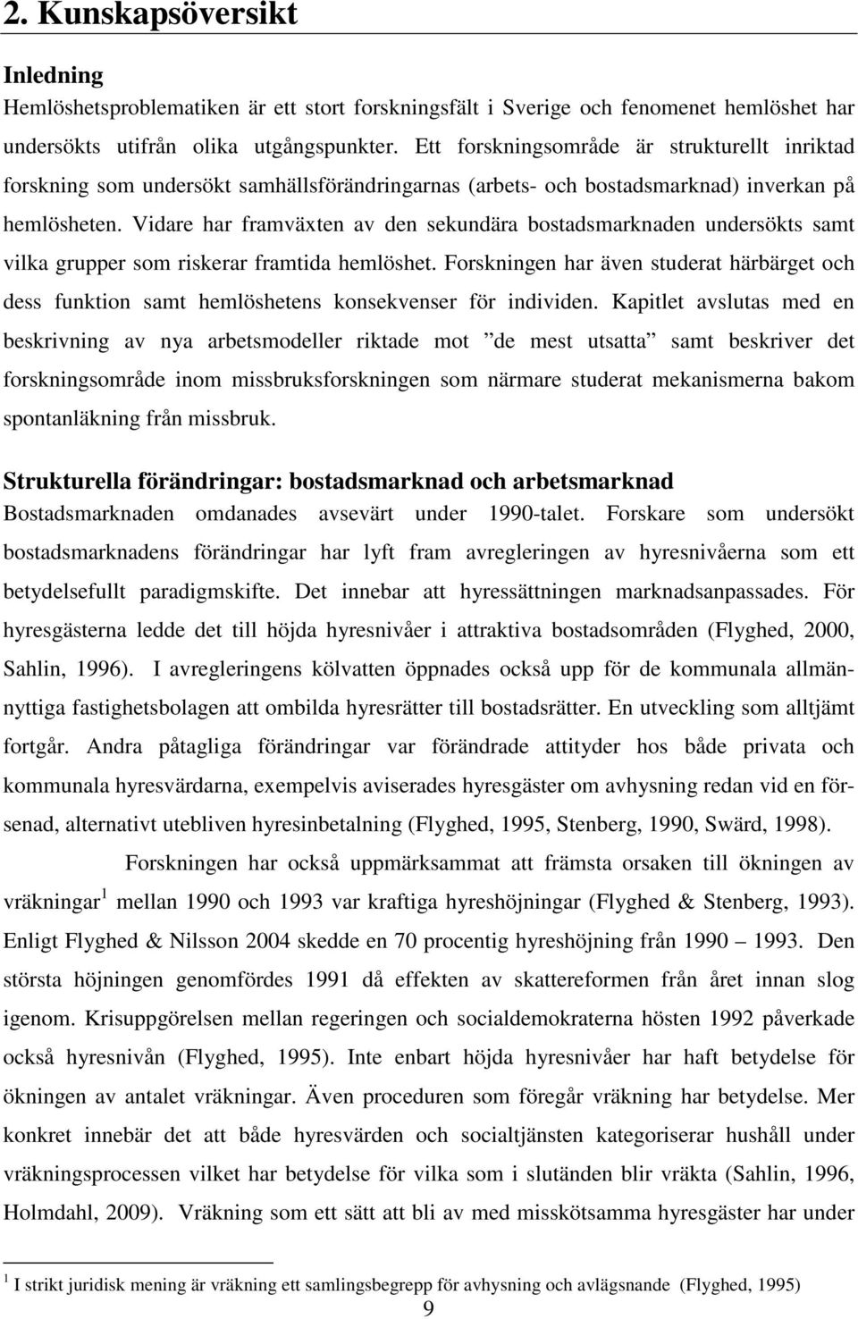 Vidare har framväxten av den sekundära bostadsmarknaden undersökts samt vilka grupper som riskerar framtida hemlöshet.