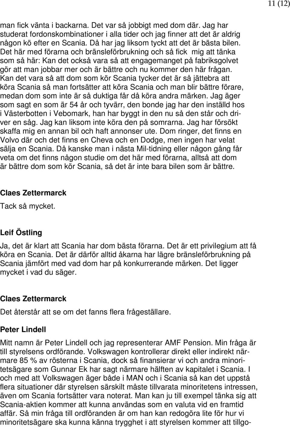 Det här med förarna och bränsleförbrukning och så fick mig att tänka som så här: Kan det också vara så att engagemanget på fabriksgolvet gör att man jobbar mer och är bättre och nu kommer den här