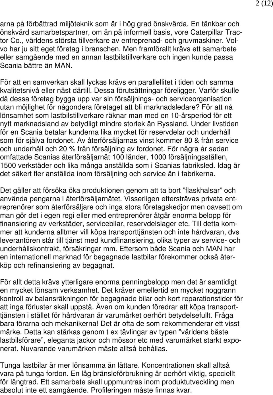 Men framförallt krävs ett samarbete eller samgående med en annan lastbilstillverkare och ingen kunde passa Scania bättre än MAN.