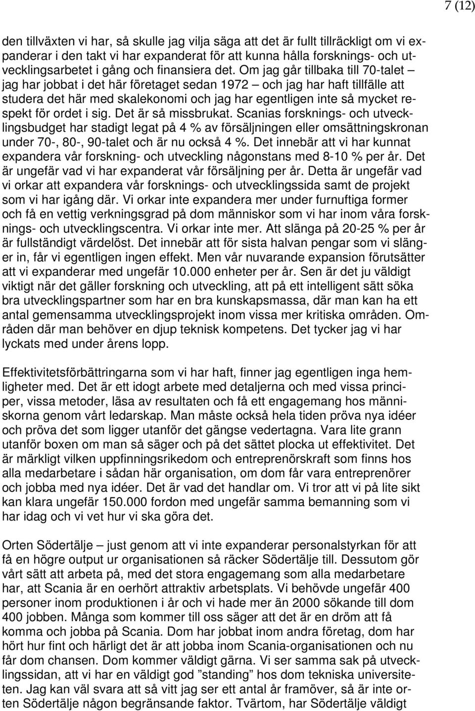 Om jag går tillbaka till 70-talet jag har jobbat i det här företaget sedan 1972 och jag har haft tillfälle att studera det här med skalekonomi och jag har egentligen inte så mycket respekt för ordet