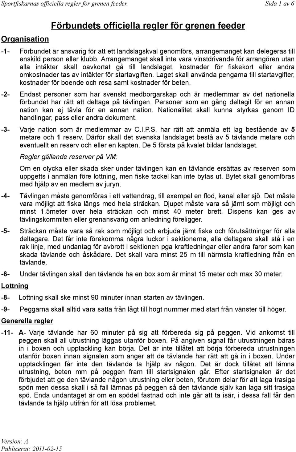 Arrangemanget skall inte vara vinstdrivande för arrangören utan alla intäkter skall oavkortat gå till landslaget, kostnader för fiskekort eller andra omkostnader tas av intäkter för startavgiften.