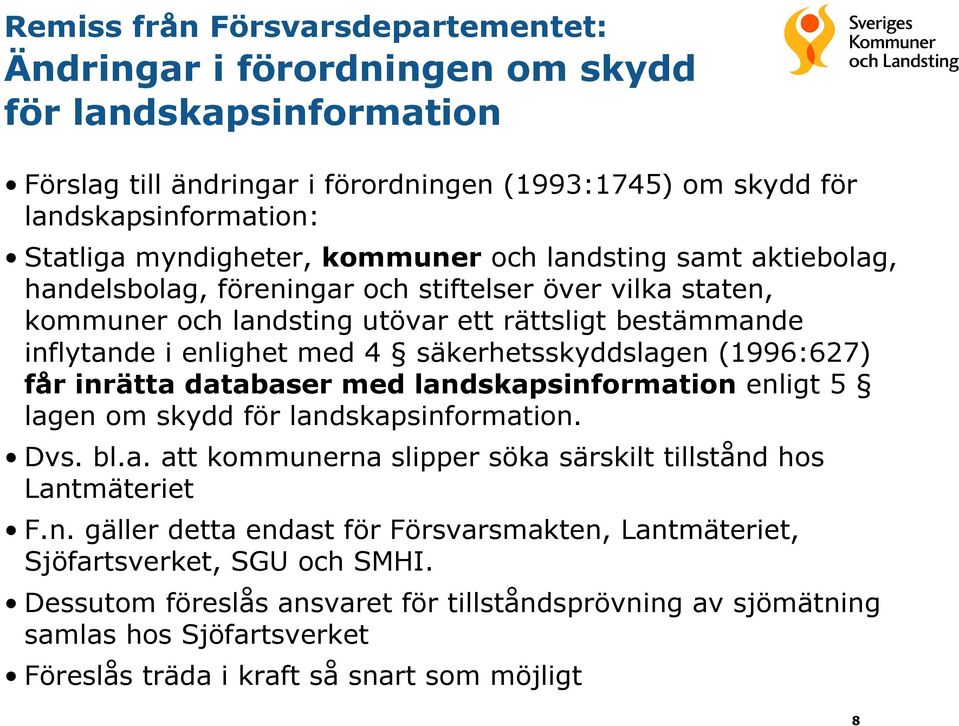 säkerhetsskyddslagen (1996:627) får inrätta databaser med landskapsinformation enligt 5 lagen om skydd för landskapsinformation. Dvs. bl.a. att kommunerna slipper söka särskilt tillstånd hos Lantmäteriet F.