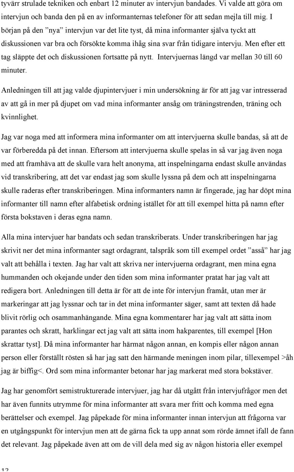 Men efter ett tag släppte det och diskussionen fortsatte på nytt. Intervjuernas längd var mellan 30 till 60 minuter.