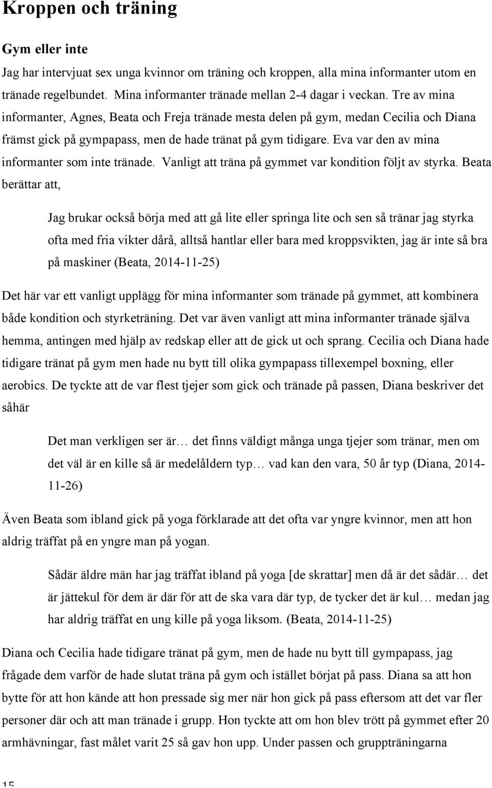 Eva var den av mina informanter som inte tränade. Vanligt att träna på gymmet var kondition följt av styrka.