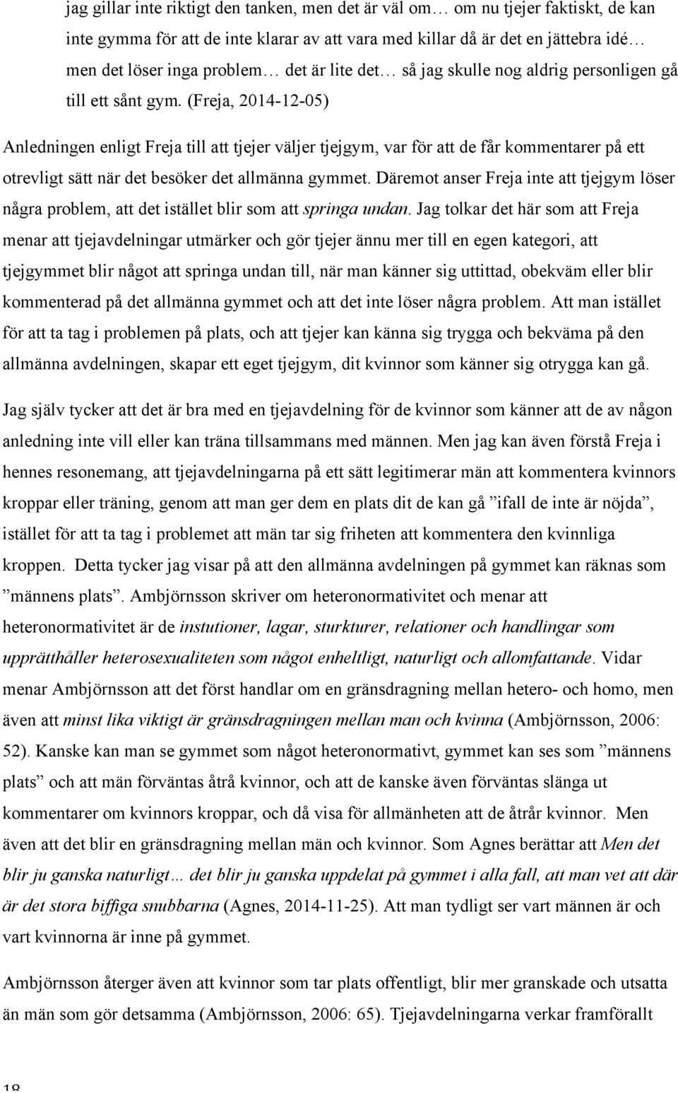 (Freja, 2014-12-05) Anledningen enligt Freja till att tjejer väljer tjejgym, var för att de får kommentarer på ett otrevligt sätt när det besöker det allmänna gymmet.