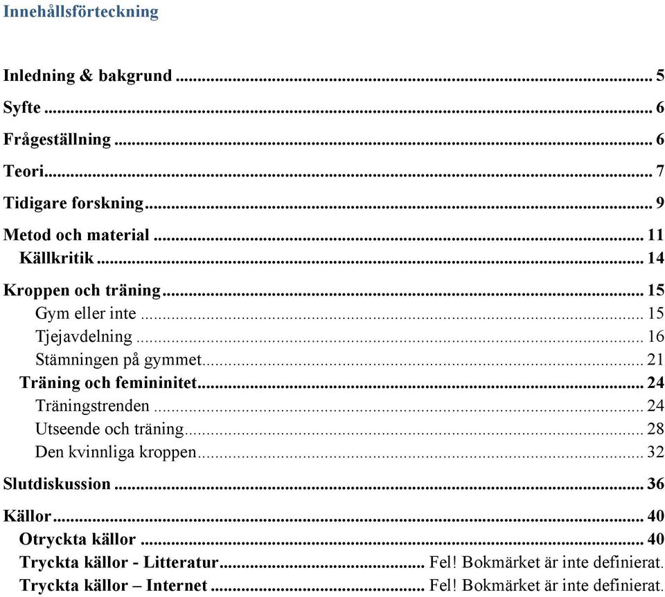 .. 21 Träning och femininitet... 24 Träningstrenden... 24 Utseende och träning... 28 Den kvinnliga kroppen... 32 Slutdiskussion.