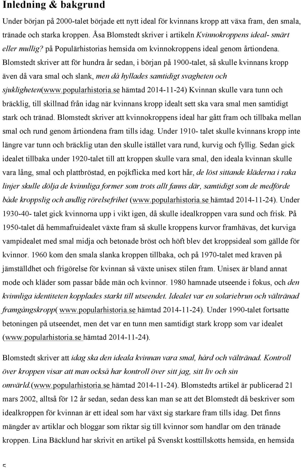 Blomstedt skriver att för hundra år sedan, i början på 1900-talet, så skulle kvinnans kropp även då vara smal och slank, men då hyllades samtidigt svagheten och sjukligheten(www.popularhistoria.