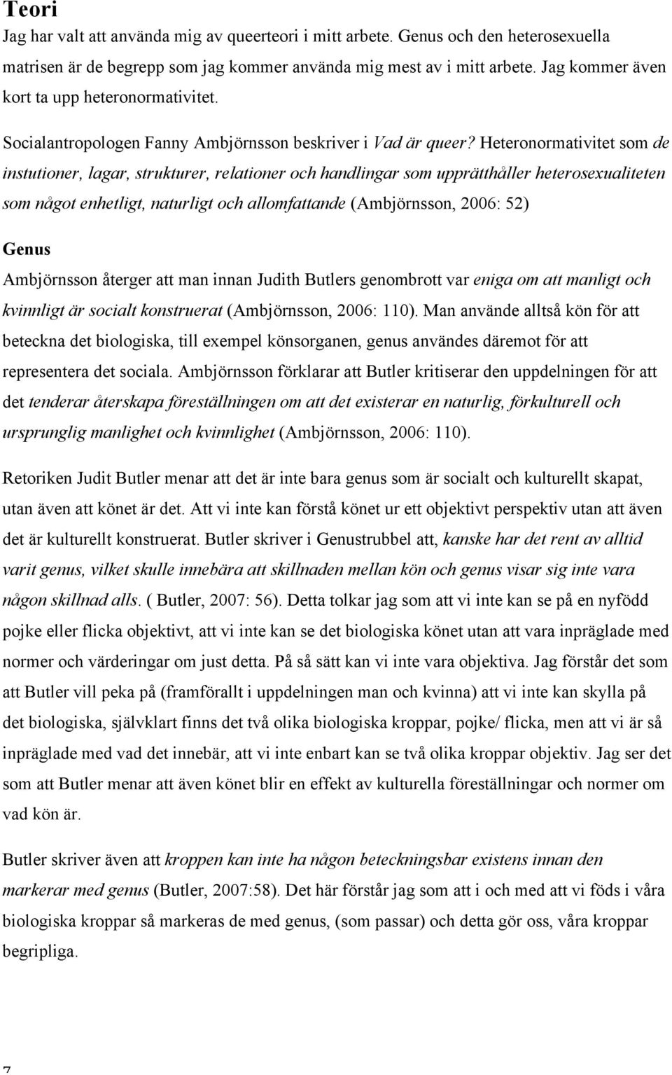 Heteronormativitet som de instutioner, lagar, strukturer, relationer och handlingar som upprätthåller heterosexualiteten som något enhetligt, naturligt och allomfattande (Ambjörnsson, 2006: 52) Genus