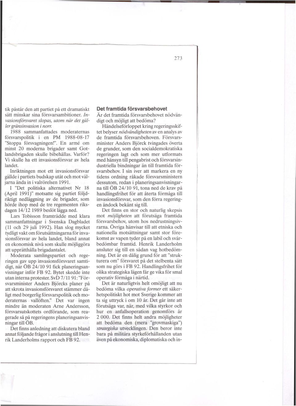 Vi skulle ha ett invasionsförsvar av hela landet. Inriktningen mot ett invasionsförsvar gällde i partiets budskap utåt och mot väljarna ända in i valrörelsen 1991.