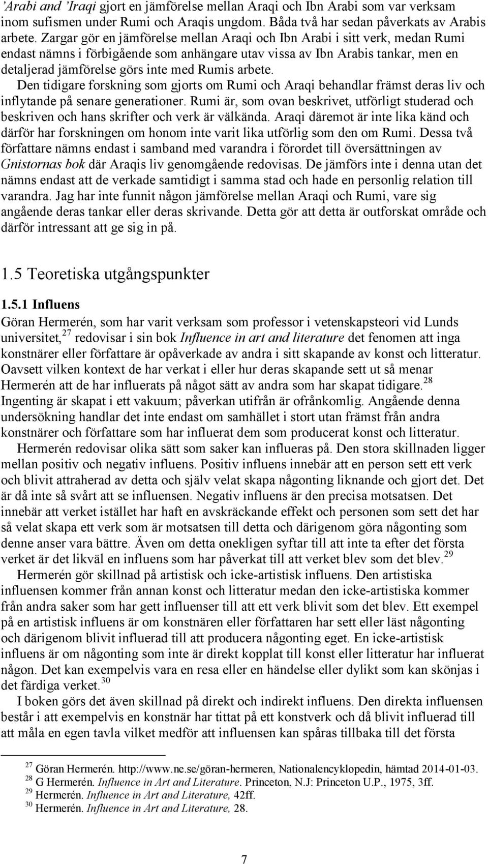 arbete. Den tidigare forskning som gjorts om Rumi och Araqi behandlar främst deras liv och inflytande på senare generationer.
