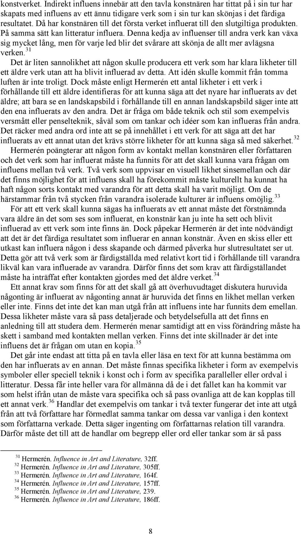 Denna kedja av influenser till andra verk kan växa sig mycket lång, men för varje led blir det svårare att skönja de allt mer avlägsna verken.