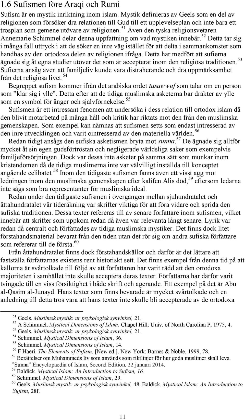 51 Även den tyska religionsvetaren Annemarie Schimmel delar denna uppfattning om vad mystiken innebär.