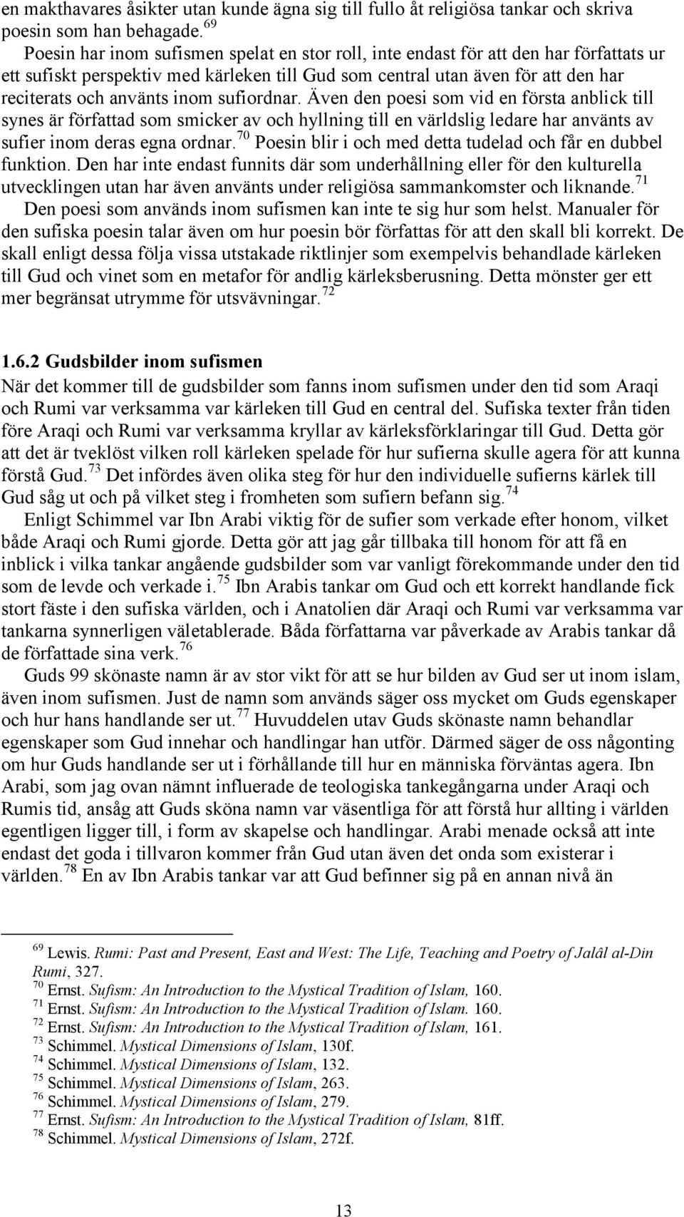 inom sufiordnar. Även den poesi som vid en första anblick till synes är författad som smicker av och hyllning till en världslig ledare har använts av sufier inom deras egna ordnar.