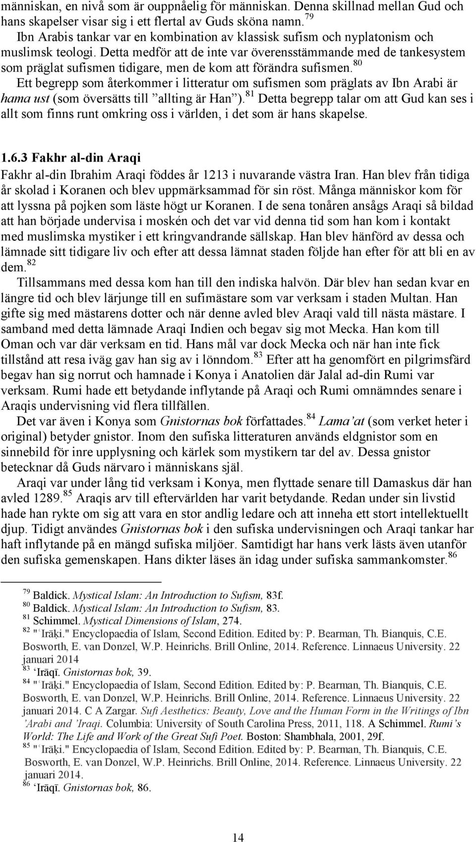 Detta medför att de inte var överensstämmande med de tankesystem som präglat sufismen tidigare, men de kom att förändra sufismen.