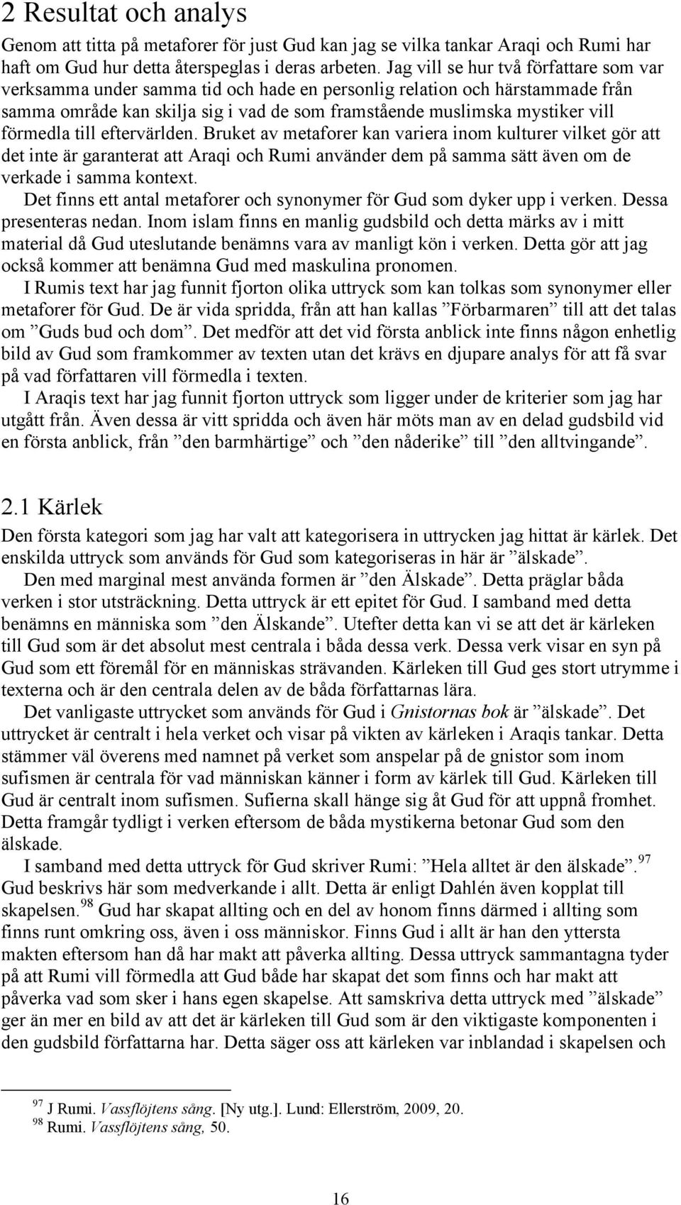förmedla till eftervärlden. Bruket av metaforer kan variera inom kulturer vilket gör att det inte är garanterat att Araqi och Rumi använder dem på samma sätt även om de verkade i samma kontext.