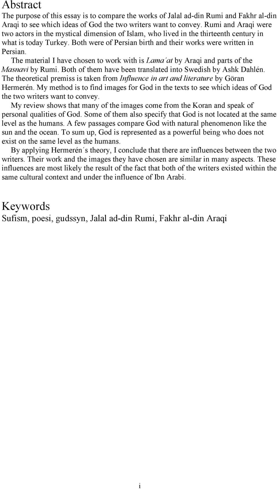 The material I have chosen to work with is Lama at by Araqi and parts of the Masnavi by Rumi. Both of them have been translated into Swedish by Ashk Dahlén.
