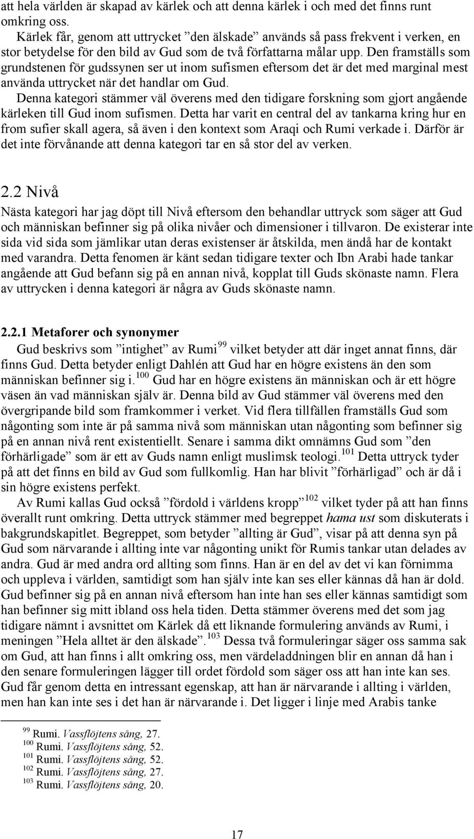 Den framställs som grundstenen för gudssynen ser ut inom sufismen eftersom det är det med marginal mest använda uttrycket när det handlar om Gud.