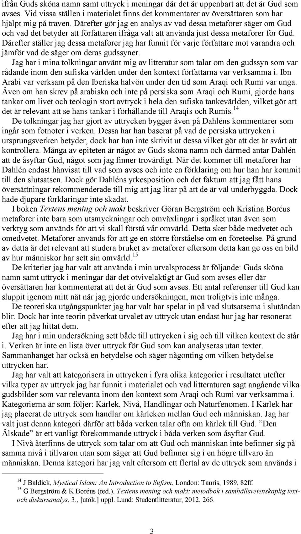 Därefter ställer jag dessa metaforer jag har funnit för varje författare mot varandra och jämför vad de säger om deras gudssyner.