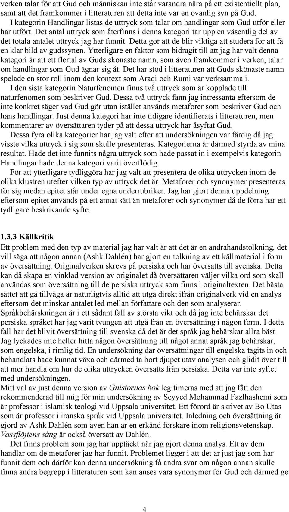 Det antal uttryck som återfinns i denna kategori tar upp en väsentlig del av det totala antalet uttryck jag har funnit. Detta gör att de blir viktiga att studera för att få en klar bild av gudssynen.