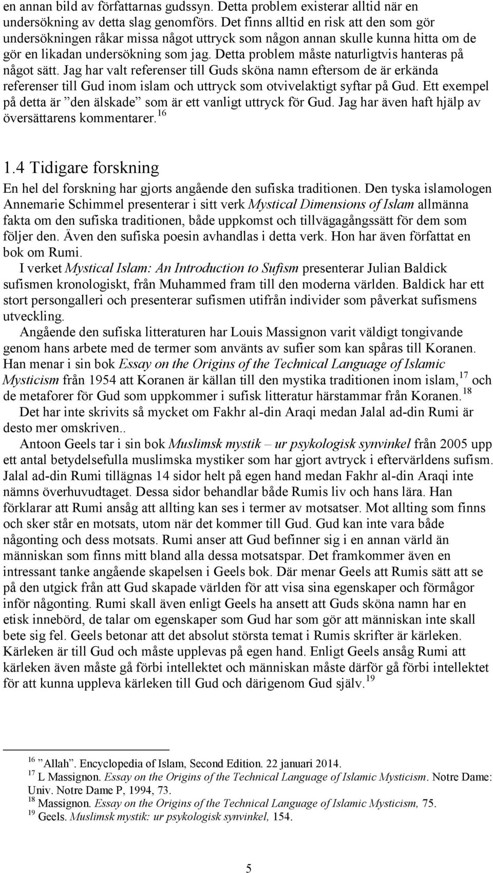 Detta problem måste naturligtvis hanteras på något sätt. Jag har valt referenser till Guds sköna namn eftersom de är erkända referenser till Gud inom islam och uttryck som otvivelaktigt syftar på Gud.